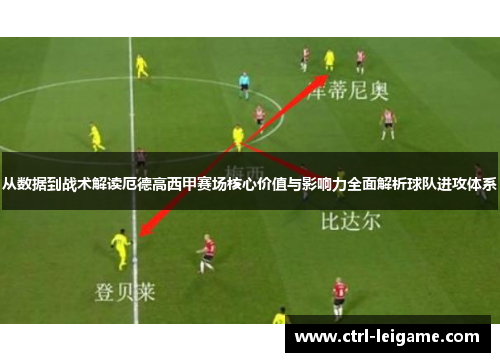 从数据到战术解读厄德高西甲赛场核心价值与影响力全面解析球队进攻体系